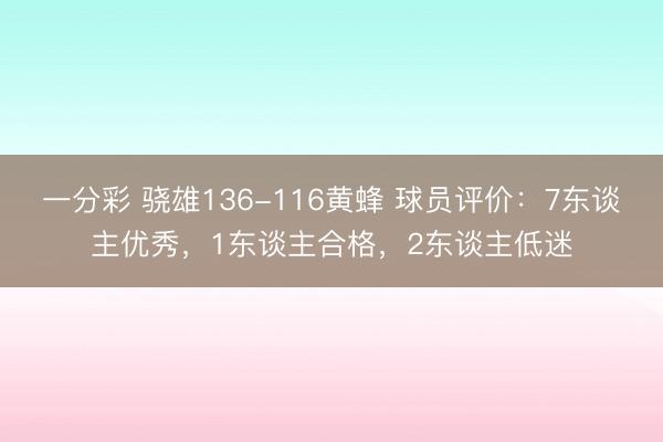 一分彩 驍雄136-116黃蜂 球員評(píng)價(jià)：7東談主優(yōu)秀，1東談主合格，2東談主低迷