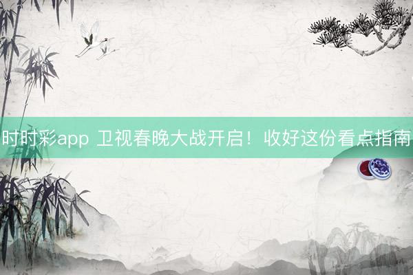 時時彩app 衛視春晚大戰開啟!收好這份看點指南