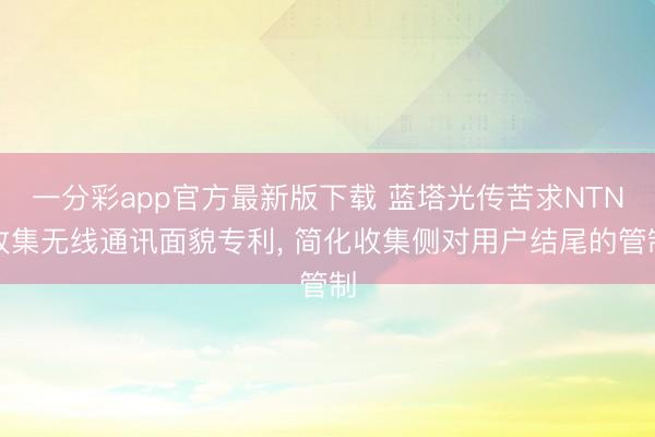 一分彩app官方最新版下載 藍塔光傳苦求NTN收集無線通訊面貌專利, 簡化收集側對用戶結尾的管制